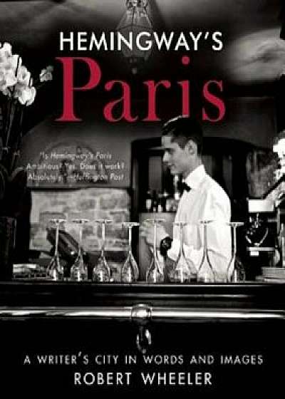Hemingway's Paris: A Writer's City in Words and Images, Paperback/Robert Wheeler