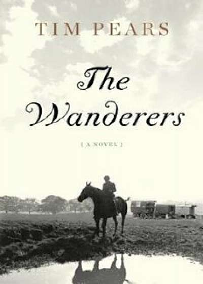 The Wanderers: The West Country Trilogy, Hardcover/Tim Pears