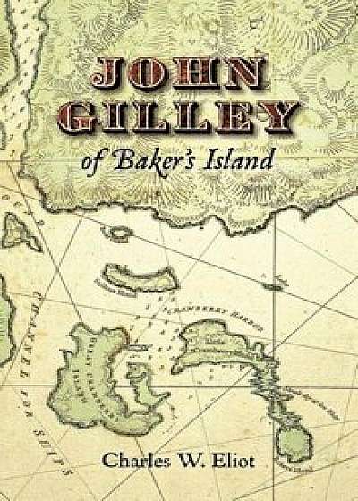 Coperta cărții John Gilley of Baker's Island, Paperback/Charles Eliot de Charles Eliot