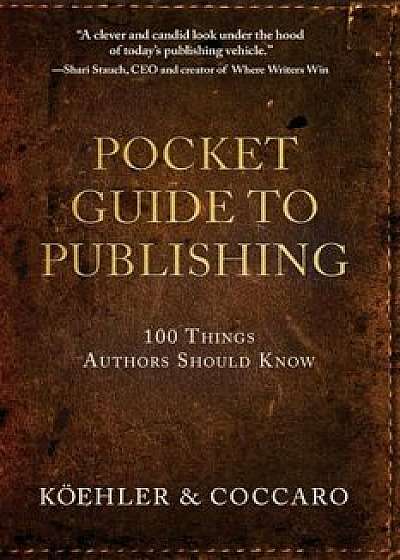 Pocket Guide to Publishing: 100 Things Authors Should Know, Paperback/John L. Koehler