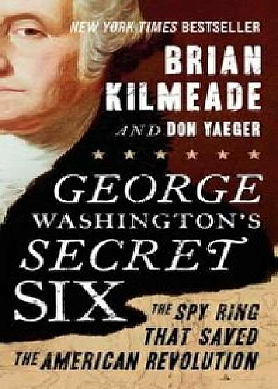 George Washington's Secret Six: The Spy Ring That Saved the American Revolution, Paperback/Brian Kilmeade