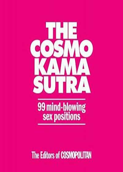 The Cosmo Kama Sutra: 99 Mind-Blowing Sex Positions, Hardcover/Cosmopolitan