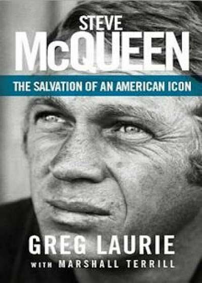 Steve McQueen: The Salvation of an American Icon, Hardcover/Greg Laurie