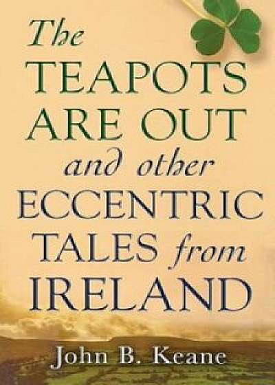 The Teapots Are Out and Other Eccentric Tales from Ireland, Paperback/John B. Keane