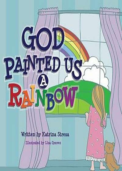 God Painted Us a Rainbow, Paperback/Katrina Streza