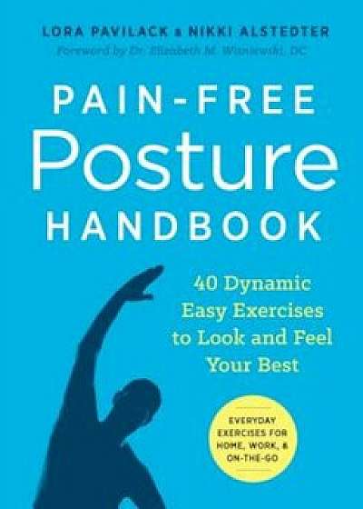Pain-Free Posture Handbook: 40 Dynamic Easy Exercises to Look and Feel Your Best, Paperback/Lora Pavilack