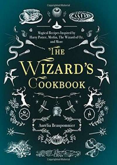 The Wizard's Cookbook: Magical Recipes Inspired by Harry Potter, Merlin, the Wizard of Oz, and More, Hardcover/Beaupommier