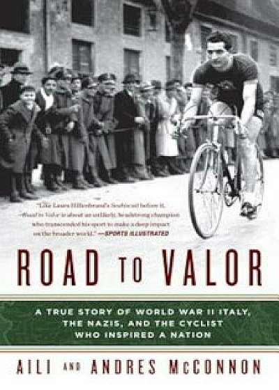 Road to Valor: A True Story of WWII Italy, the Nazis, and the Cyclist Who Inspired a Nation, Paperback/Aili McConnon