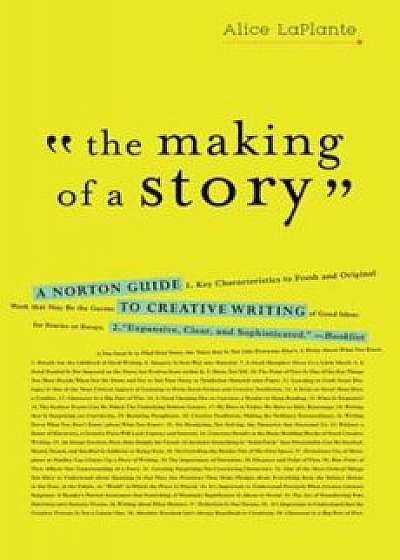 The Making of a Story: A Norton Guide to Creative Writing, Paperback/Alice Laplante