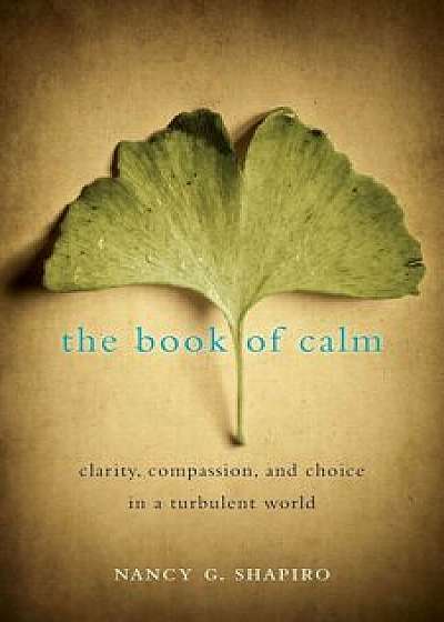 The Book of Calm: Clarity, Compassion, and Choice in a Turbulent World, Paperback/Nancy G. Shapiro