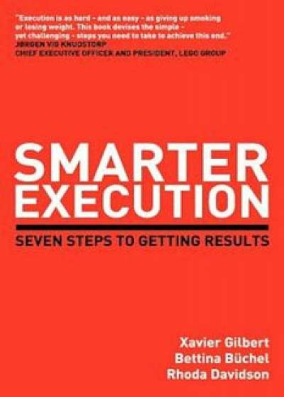 Smarter Execution: Seven Steps to Getting Results, Paperback/Xavier Gilbert