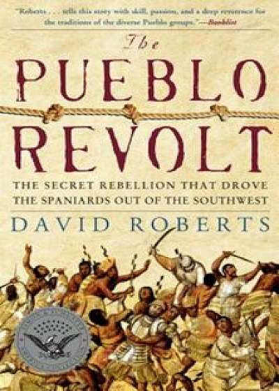 The Pueblo Revolt: The Secret Rebellion That Drove the Spaniards Out of the Southwest, Paperback/David Roberts