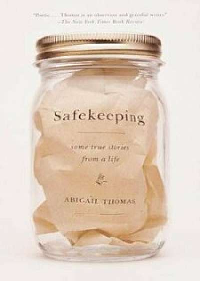 Safekeeping: Some True Stories from a Life, Paperback/Abigail Thomas