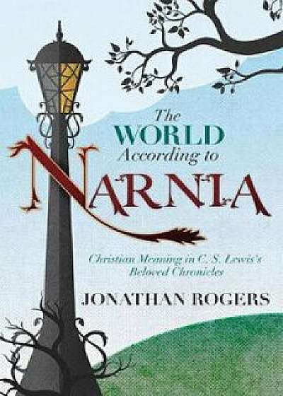 The World According to Narnia, Paperback/Jonathan Rogers