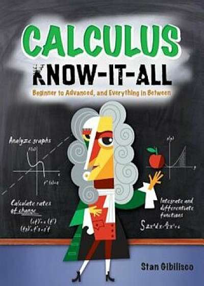 Calculus Know-It-All: Beginner to Advanced, and Everything in Between, Paperback/Stan Gibilisco