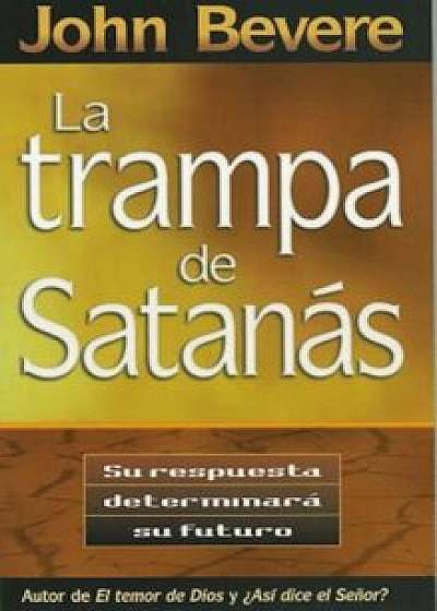 La Trampa de Satanas = The Bait of Satan, Paperback/John Bevere