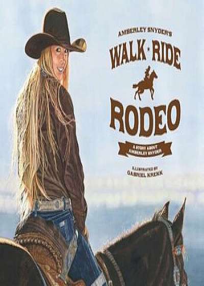 Walk Ride Rodeo: A Story about Amberley Snyder, Paperback/Amberley Lana Snyder