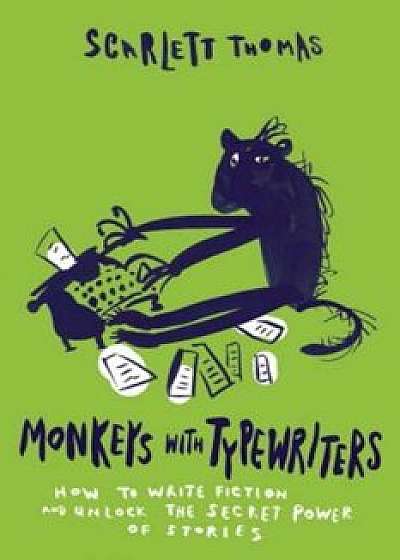 Monkeys with Typewriters: How to Write Fiction and Unlock the Secret Power of Stories, Paperback/Scarlett Thomas