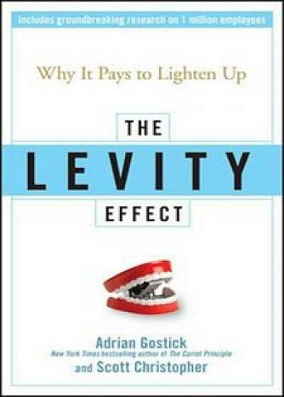 The Levity Effect: Why It Pays to Lighten Up, Hardcover/Adrian Gostick