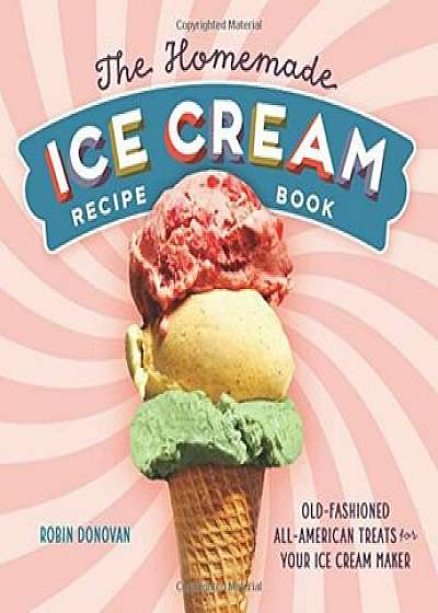The Homemade Ice Cream Recipe Book: Old-Fashioned All-American Treats for Your Ice Cream Maker, Paperback/Robin Donovan