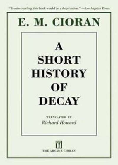 A Short History of Decay, Paperback/E. M. Cioran