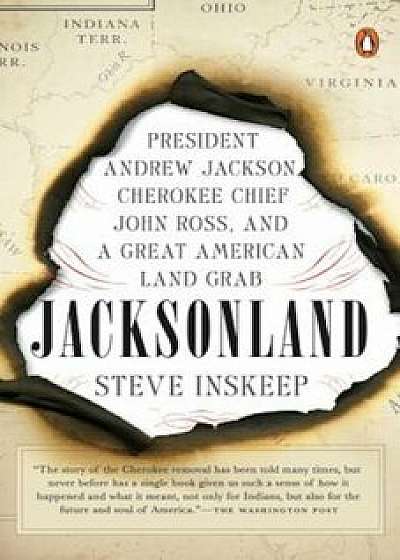Jacksonland: President Andrew Jackson, Cherokee Chief John Ross, and a Great American Land Grab, Paperback/Steve Inskeep