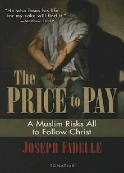 The Price to Pay: A Muslim Risks All to Follow Christ, Paperback/Joseph Fadelle