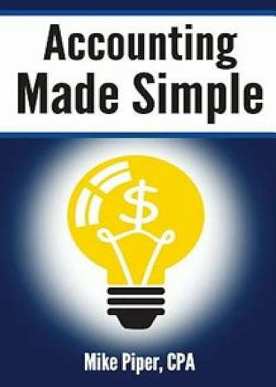 Accounting Made Simple: Accounting Explained in 100 Pages or Less, Paperback/Mike Piper