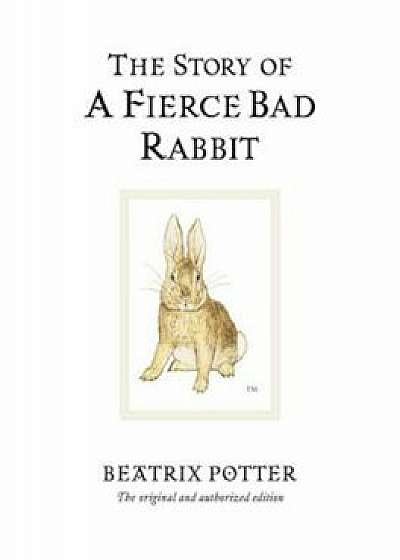 The Story of a Fierce Bad Rabbit, Hardcover/Beatrix Potter