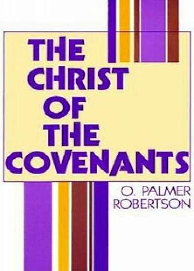 Christ of the Covenants:, Paperback/O. Palmer Robertson