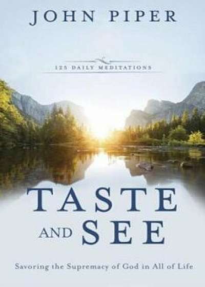 Taste and See: Savoring the Supremacy of God in All of Life, Hardcover/John Piper