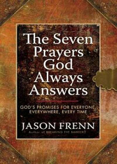 The Seven Prayers God Always Answers: God's Promises for Everyone, Everywhere, Every Time, Hardcover/Jason Frenn