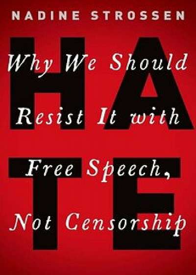 Hate: Why We Should Resist It with Free Speech, Not Censorship, Hardcover/Nadine Strossen