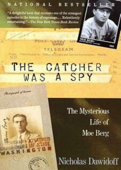 The Catcher Was a Spy: The Mysterious Life of Moe Berg, Paperback/Nicholas Dawidoff