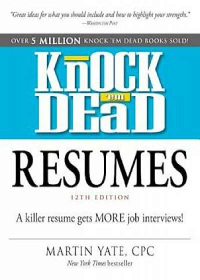 Knock 'em Dead Resumes: A Killer Resume Gets More Job Interviews!, Paperback/Martin Yate