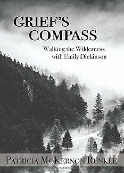 Grief's Compass: Walking the Wilderness with Emily Dickinson, Paperback/Patricia McKernon Runkle