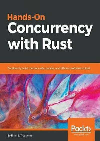 Hands-On Concurrency with Rust, Paperback/Brian L. Troutwine