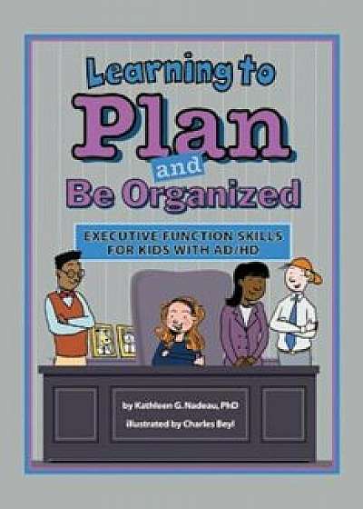 Learning to Plan and Be Organized: Enhancing Executive Function Skills in Kids with AD/HD, Paperback/Kathleen G. Nadeau