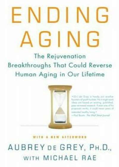 Ending Aging: The Rejuvenation Breakthroughs That Could Reverse Human Aging in Our Lifetime, Paperback/Aubrey de Grey