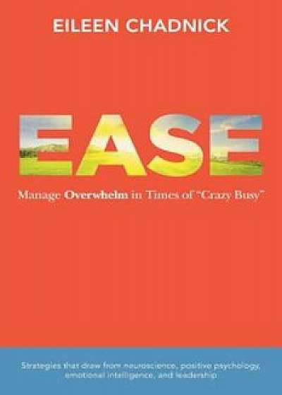 Ease: Manage Overwhelm in Times of Crazy Busy, Paperback/Eileen Chadnick