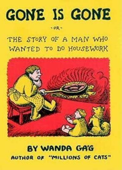 Gone Is Gone: Or the Story of a Man Who Wanted to Do Housework, Hardcover/Wanda Gag