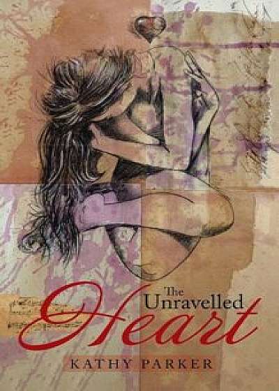 The Unravelled Heart, Paperback/Kathy Parker