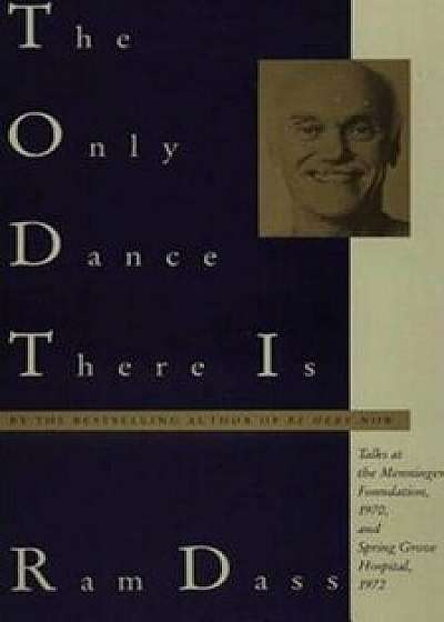 The Only Dance There Is: Talks at the Menninger Foundation, 1970, and Spring Grove Hospital, 1972, Paperback/Ram Dass