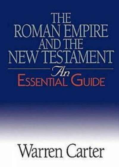 The Roman Empire and the New Testament: An Essential Guide, Paperback/Warren Carter