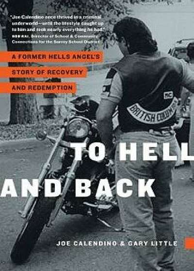 To Hell and Back: A Former Hells Angel's Story of Recovery and Redemption, Paperback/Joe Calendino