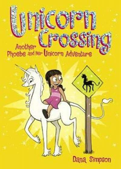 Unicorn Crossing: Another Phoebe and Her Unicorn Adventure, Hardcover/Andrews McMeel Publishing