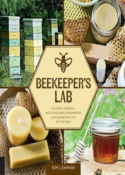 Coperta cărții Beekeeper's Lab: 52 Family-Friendly Activities and Experiments Exploring the Life of the Hive, Paperback/Kim Lehman