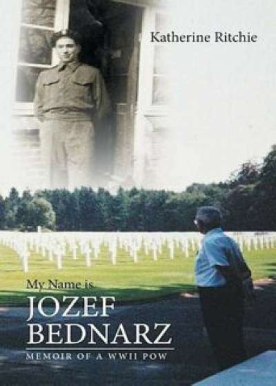My Name Is Jozef Bednarz: Memoir of a WWII POW, Paperback/Katherine Ritchie