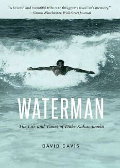 Waterman: The Life and Times of Duke Kahanamoku, Paperback/David Davis