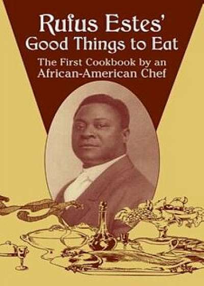 Rufus Estes' Good Things to Eat: The First Cookbook by an African-American Chef, Paperback/Rufus Estes